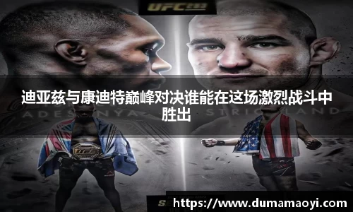 迪亚兹与康迪特巅峰对决谁能在这场激烈战斗中胜出